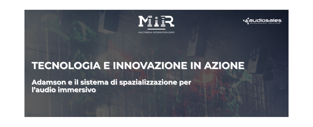 L'AUDIO IMMERSIVO AL MIR: ADAMSON E IL SISTEMA DI SPAZIALIZZAZIONE PER UN REALISMO SONORO