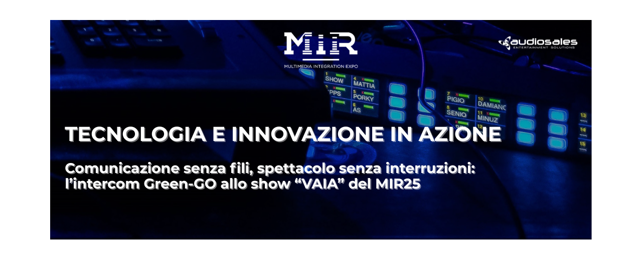 COMUNICAZIONE SENZA FILI, SPETTACOLO SENZA INTERRUZIONI: L’INTERCOM GREEN-GO ALLO SHOW “VAIA” DEL MIR25