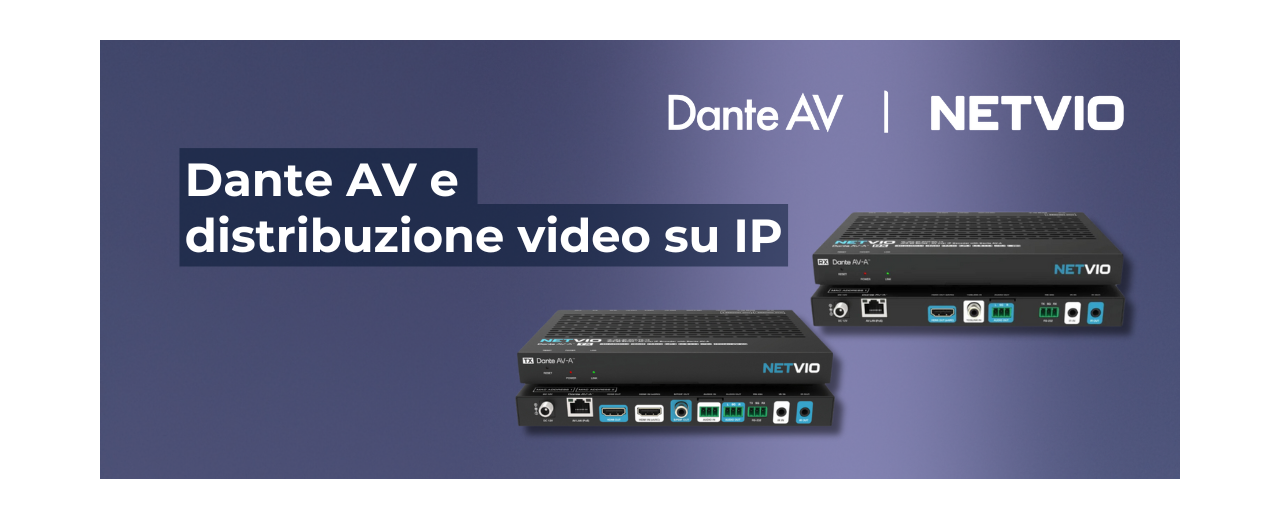 DANTE AV E DISTRIBUZIONE VIDEO SU IP: COME CAMBIA L’INFRASTRUTTURA AV CON NETVIO