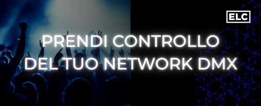 1 SOLUZIONE INTEGRATA PER CONTROLLARE TUTTO IL NETWORK DMX: PERCHÈ SCEGLIERE ELC LIGHTING