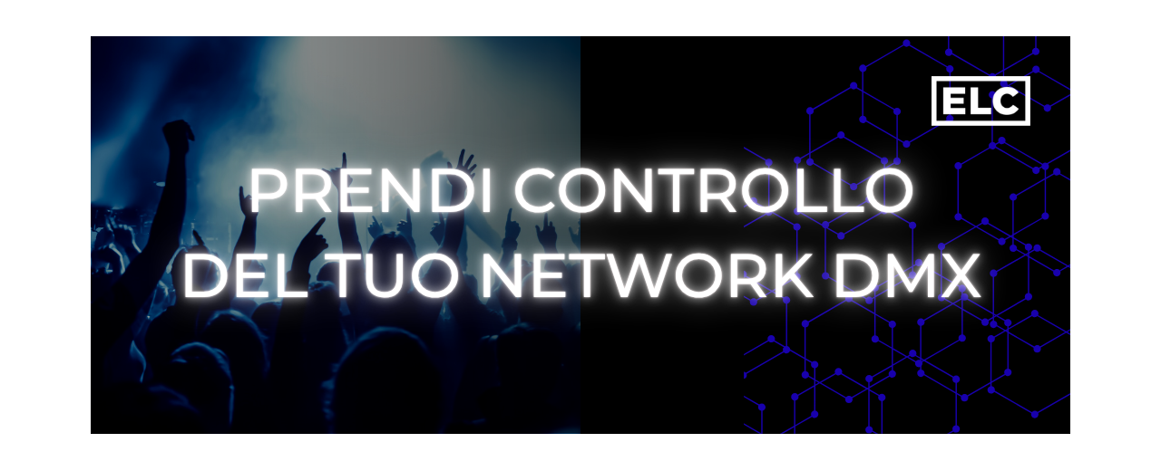 1 SOLUZIONE INTEGRATA PER CONTROLLARE TUTTO IL NETWORK DMX: PERCHÈ SCEGLIERE ELC LIGHTING