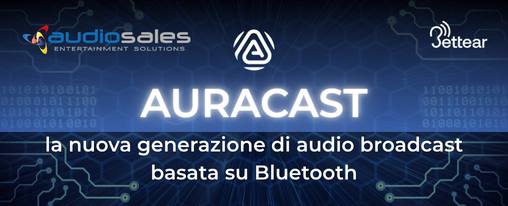 AURACAST: LA NUOVA GENERAZIONE DI AUDIO BROADCAST BASATA SU BLUETOOTH