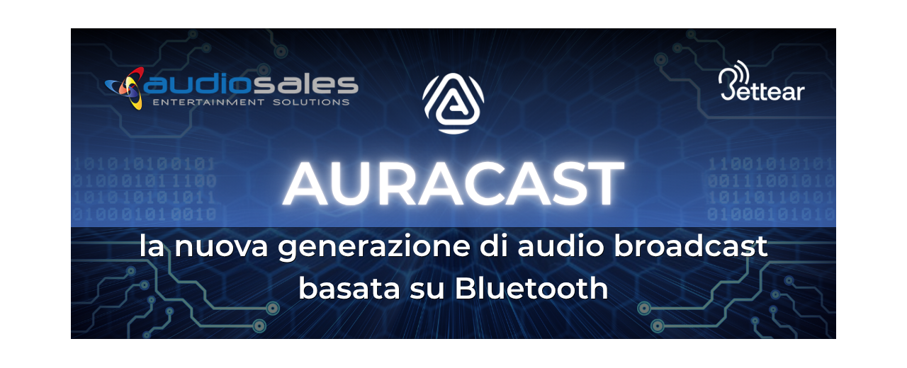 AURACAST: LA NUOVA GENERAZIONE DI AUDIO BROADCAST BASATA SU BLUETOOTH