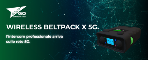 GREEN-GO PRESENTA IL WIRELESS BELTPACK X 5G: L'INTERCOM PROFESSIONALE ARRIVA SULLA RETE 5G