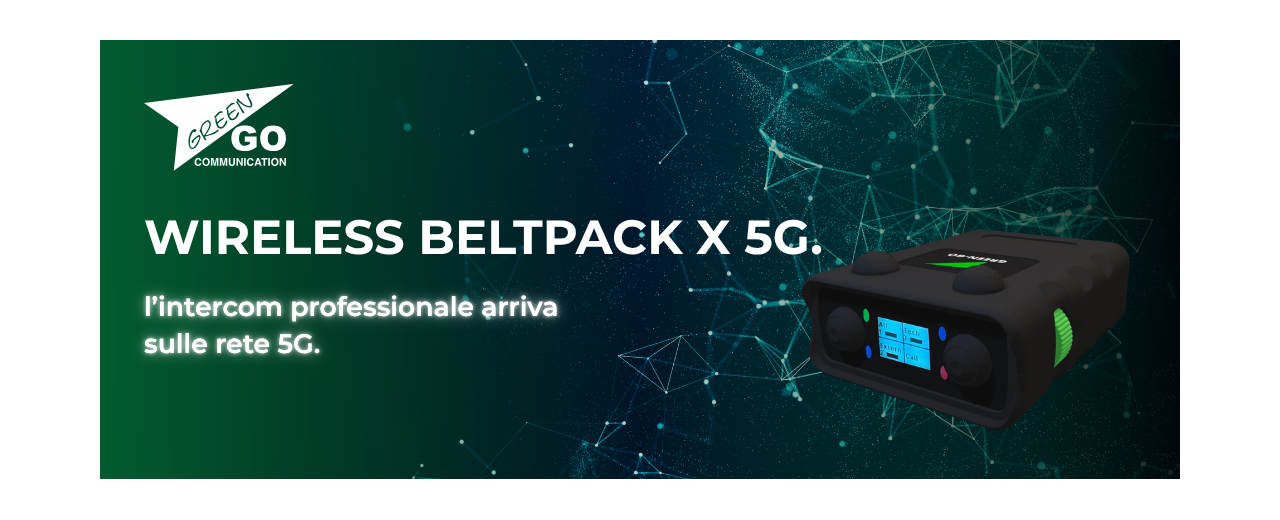 GREEN-GO PRESENTA IL WIRELESS BELTPACK X 5G: L'INTERCOM PROFESSIONALE ARRIVA SULLA RETE 5G